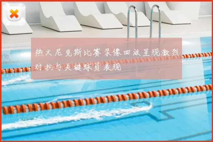 热火尼克斯比赛录像回放呈现激烈对抗与关键球员表现