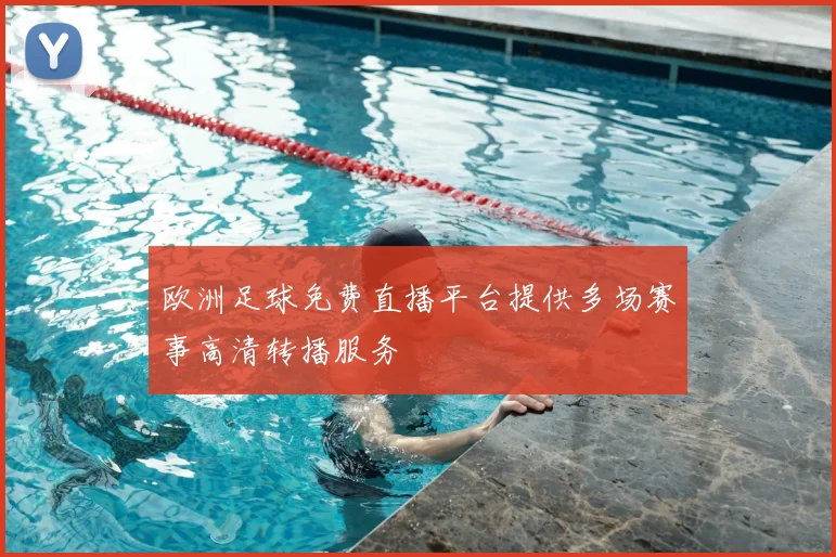 欧洲足球免费直播平台提供多场赛事高清转播服务