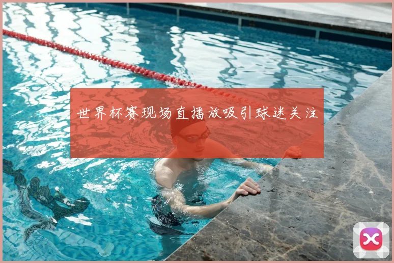 世界杯赛现场直播放吸引球迷关注
