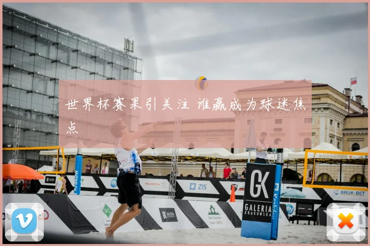世界杯赛果引关注 谁赢成为球迷焦点